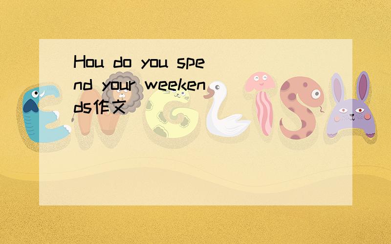 Hou do you spend your weekends作文