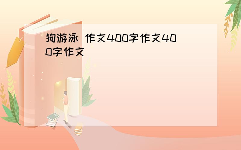 狗游泳 作文400字作文400字作文