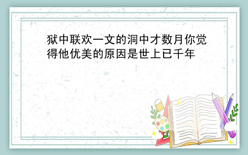 狱中联欢一文的洞中才数月你觉得他优美的原因是世上已千年