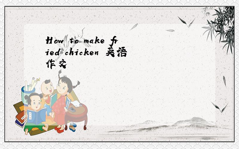 How to make fried chicken 英语作文