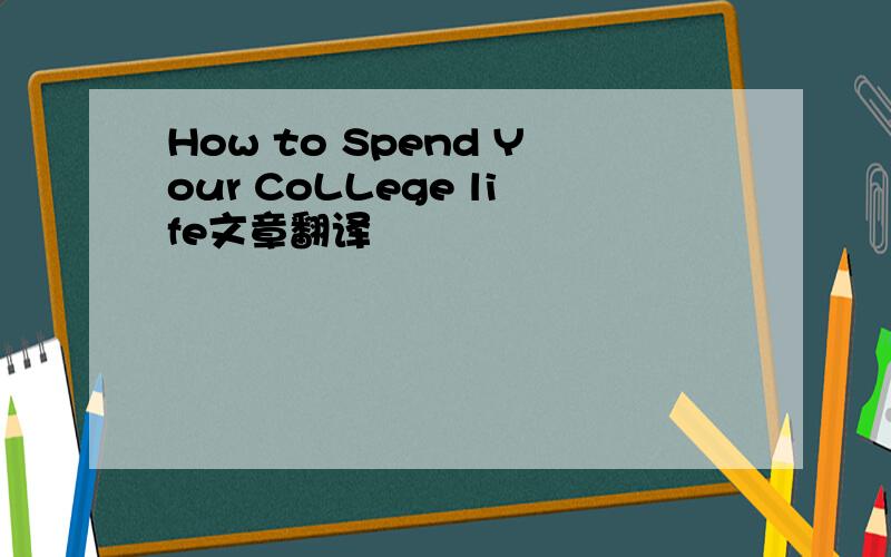 How to Spend Your CoLLege life文章翻译