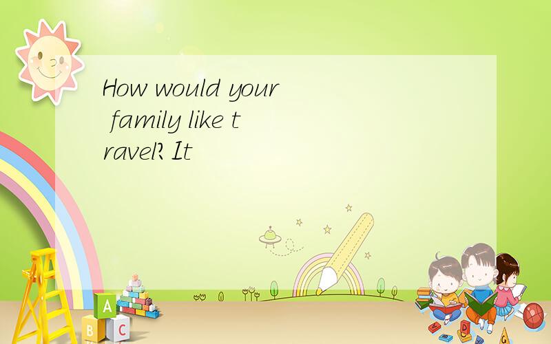 How would your family like travel?It