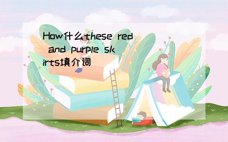 How什么these red and purple skirts填介词