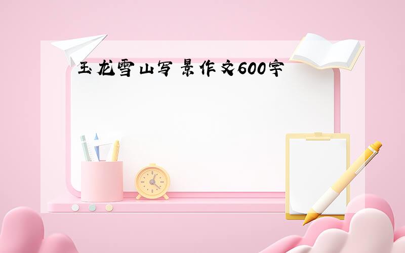 玉龙雪山写景作文600字