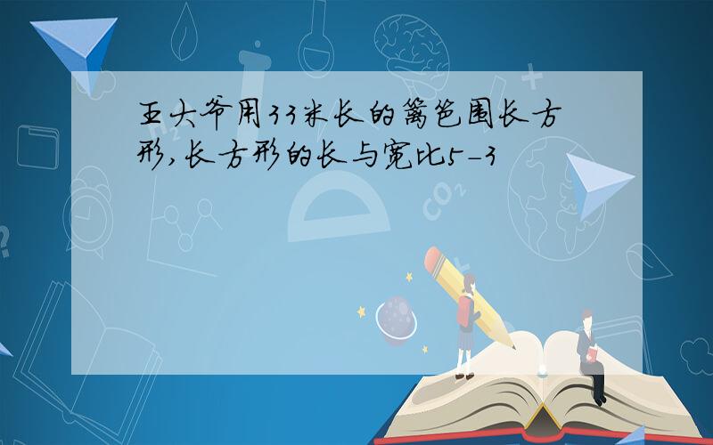 王大爷用33米长的篱笆围长方形,长方形的长与宽比5-3