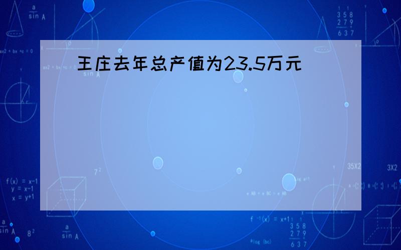 王庄去年总产值为23.5万元