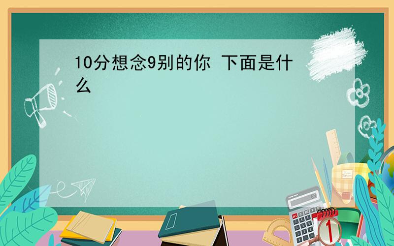 10分想念9别的你 下面是什么