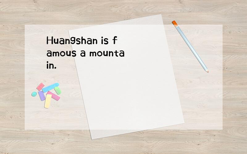 Huangshan is famous a mountain.