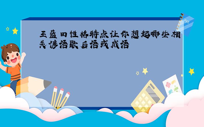 王蓝田性格特点让你想起哪些相关谚语歇后语或成语