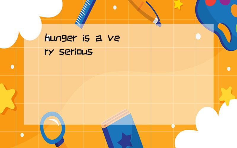 hunger is a very serious