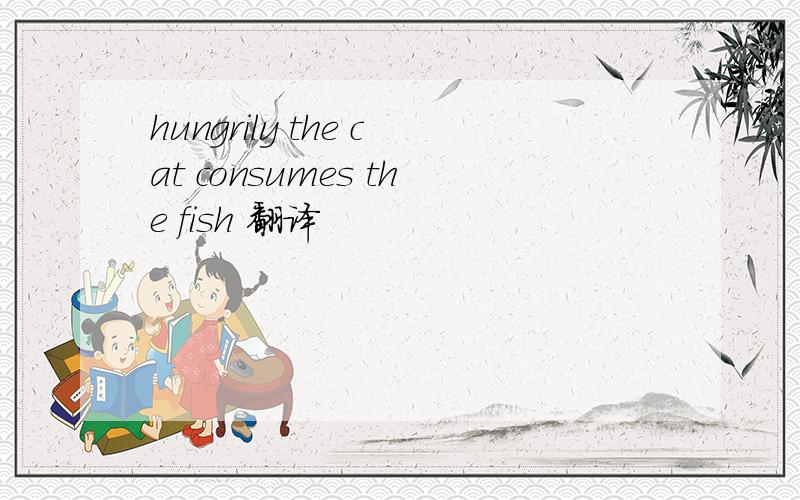 hungrily the cat consumes the fish 翻译