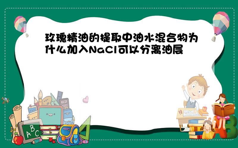 玫瑰精油的提取中油水混合物为什么加入NaCl可以分离油层