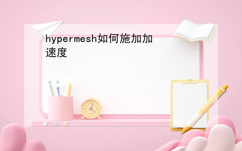 hypermesh如何施加加速度