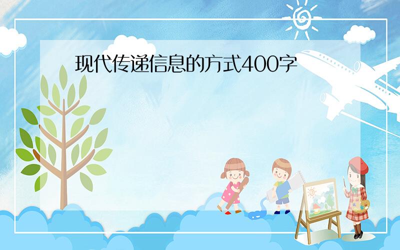 现代传递信息的方式400字