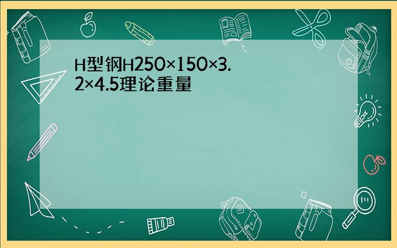 H型钢H250×150×3.2×4.5理论重量