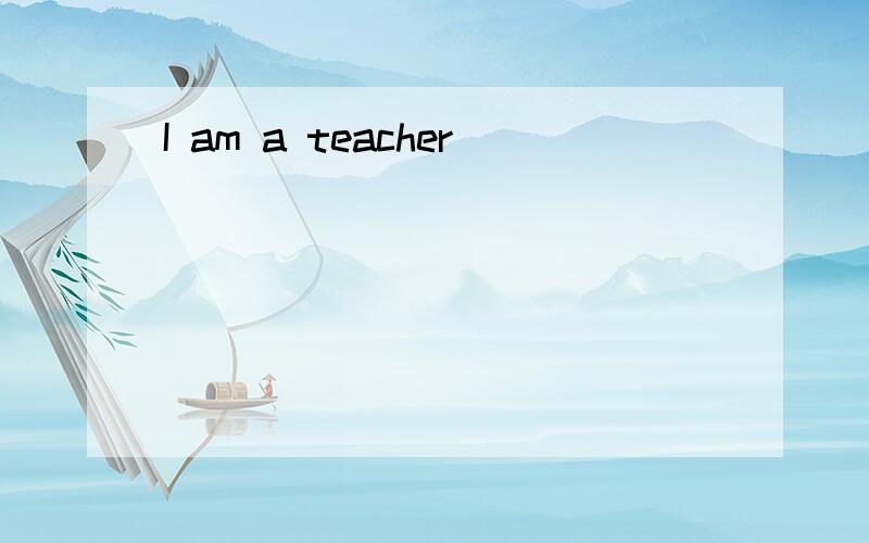 I am a teacher