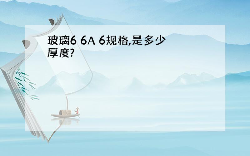 玻璃6 6A 6规格,是多少厚度?