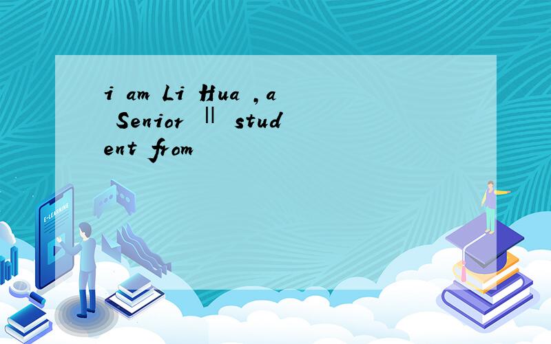 i am Li Hua ,a Senior Ⅱ student from