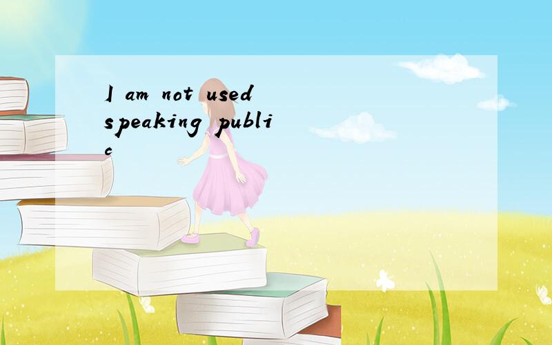 I am not used speaking public