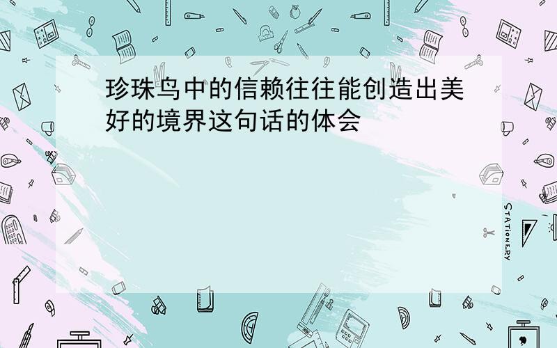 珍珠鸟中的信赖往往能创造出美好的境界这句话的体会