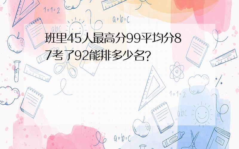 班里45人最高分99平均分87考了92能排多少名?