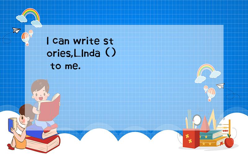 I can write stories,LInda () to me.