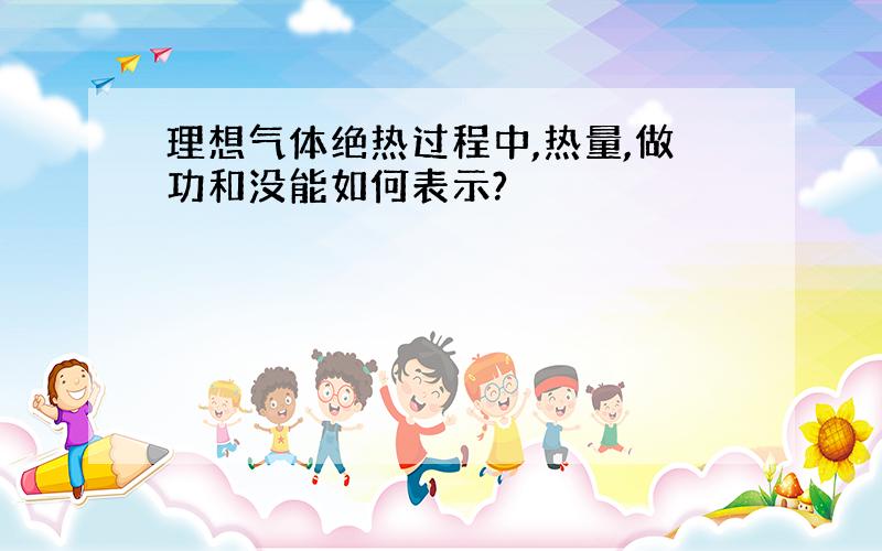 理想气体绝热过程中,热量,做功和没能如何表示?