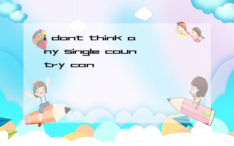 i dont think any single country can