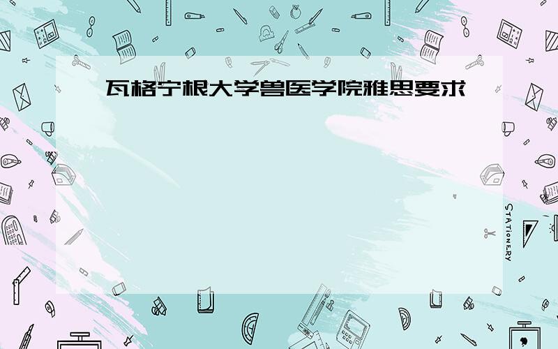 瓦格宁根大学兽医学院雅思要求