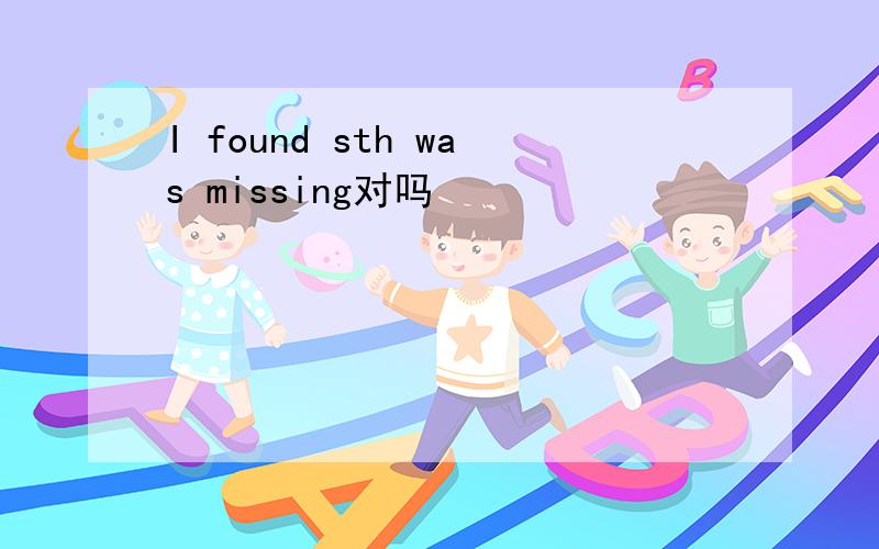 I found sth was missing对吗