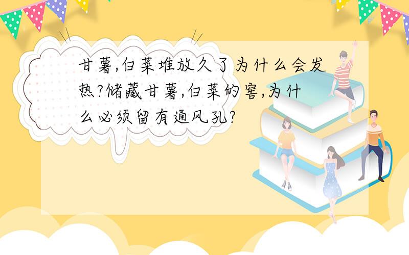 甘薯,白菜堆放久了为什么会发热?储藏甘薯,白菜的窖,为什么必须留有通风孔?