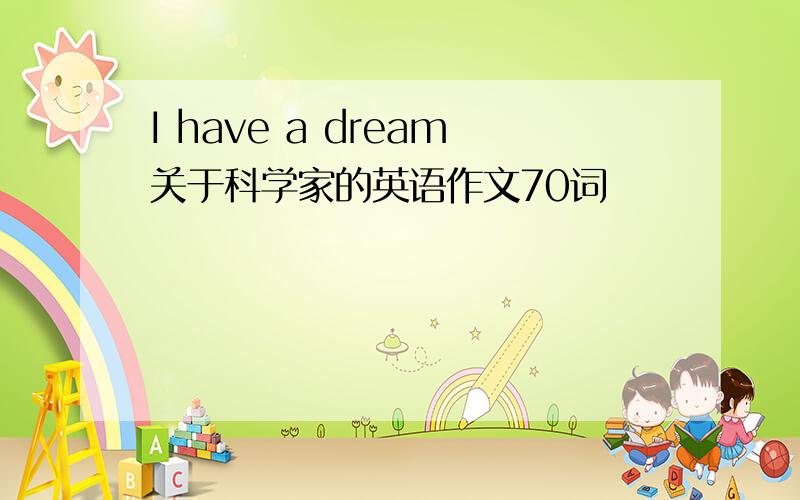 I have a dream关于科学家的英语作文70词