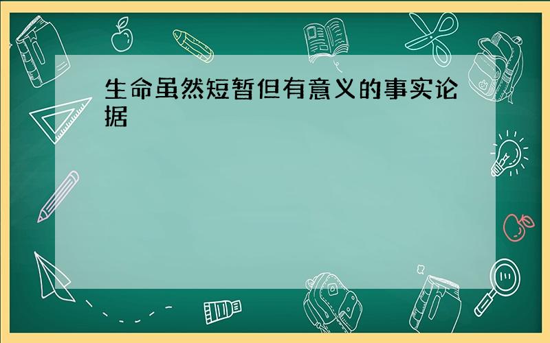 生命虽然短暂但有意义的事实论据