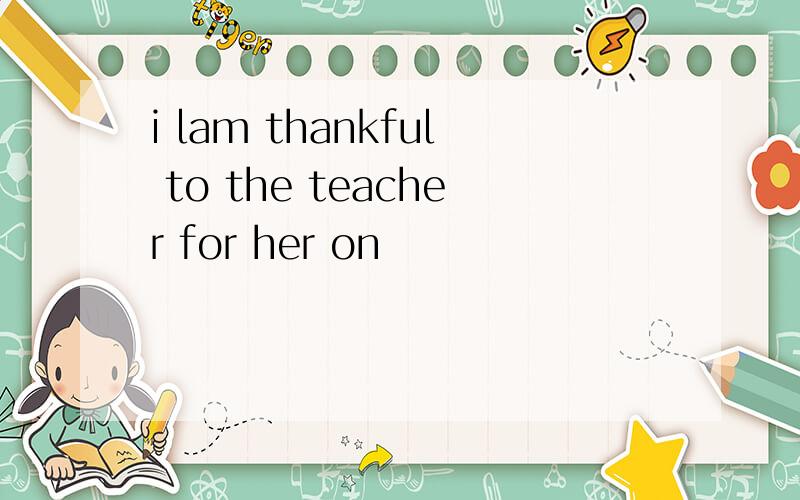 i lam thankful to the teacher for her on