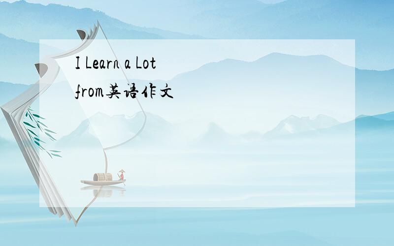 I Learn a Lot from英语作文