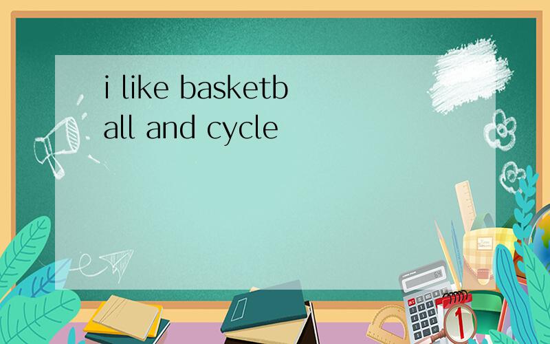 i like basketball and cycle