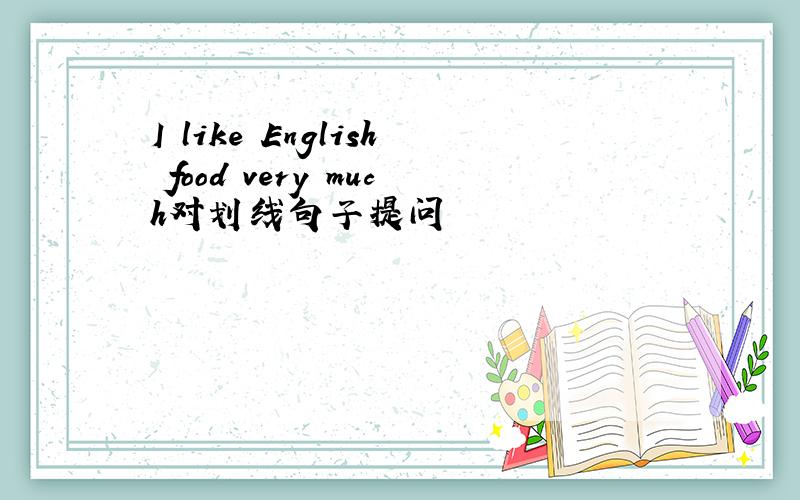 I like English food very much对划线句子提问