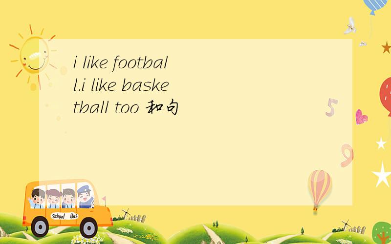 i like football.i like basketball too 和句