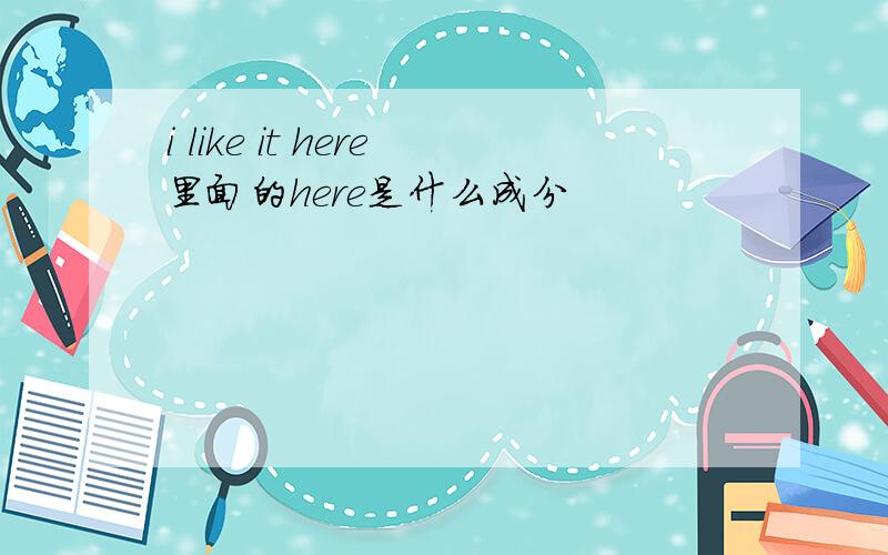 i like it here里面的here是什么成分