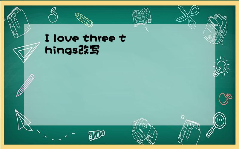 I love three things改写