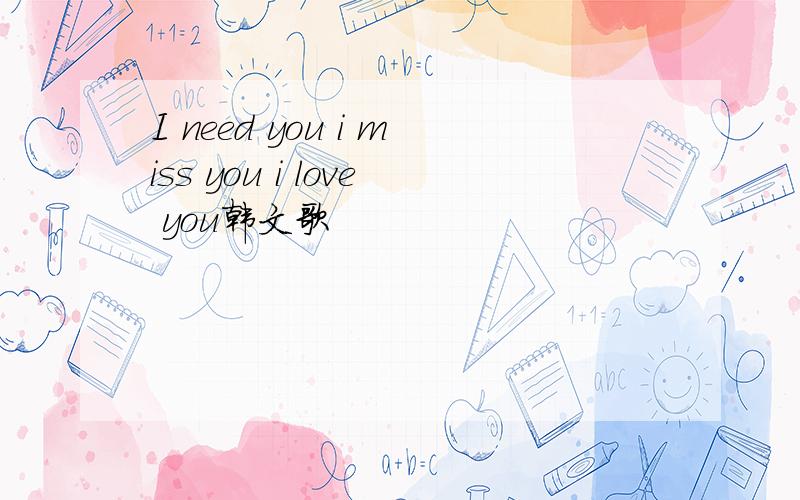 I need you i miss you i love you韩文歌