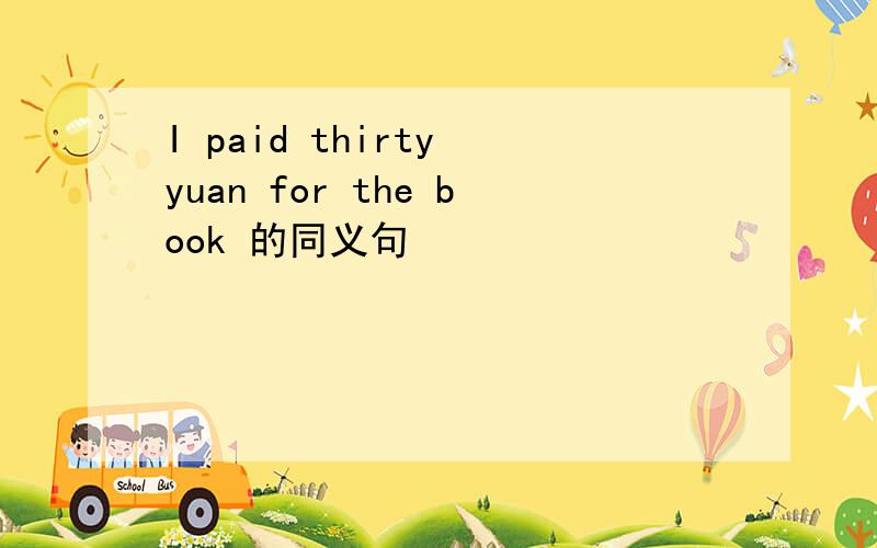 I paid thirty yuan for the book 的同义句