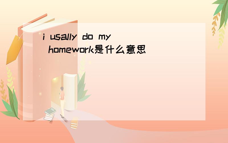 i usally do my homework是什么意思