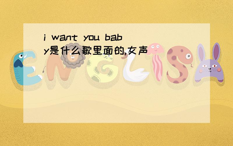 i want you baby是什么歌里面的,女声