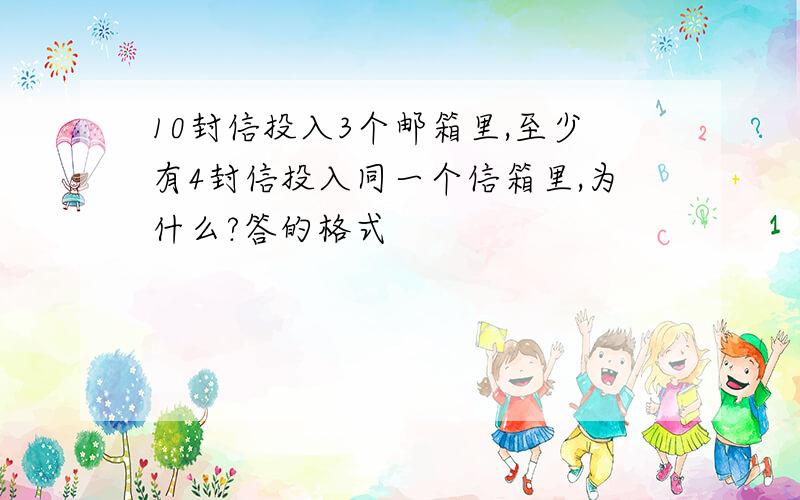 10封信投入3个邮箱里,至少有4封信投入同一个信箱里,为什么?答的格式