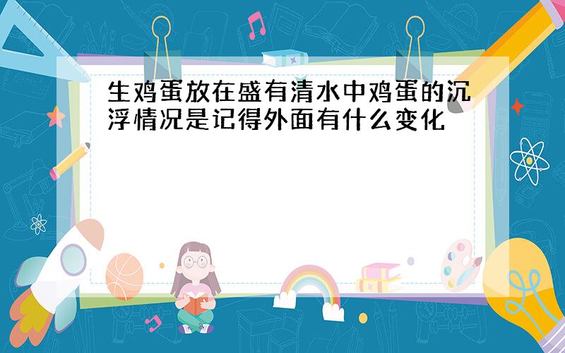 生鸡蛋放在盛有清水中鸡蛋的沉浮情况是记得外面有什么变化