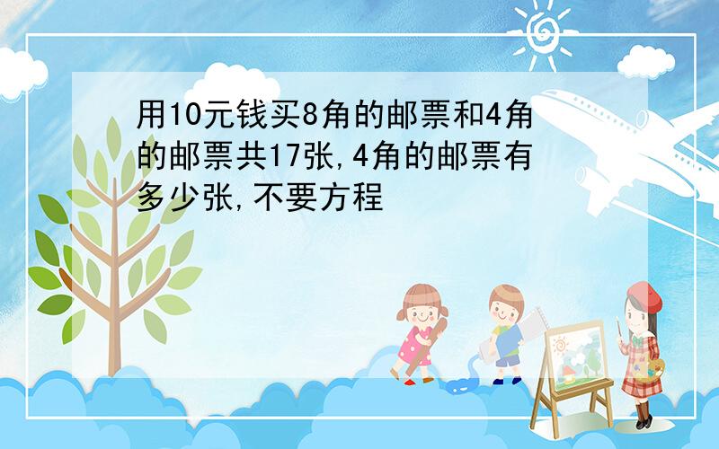 用10元钱买8角的邮票和4角的邮票共17张,4角的邮票有多少张,不要方程