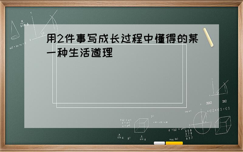 用2件事写成长过程中懂得的某一种生活道理