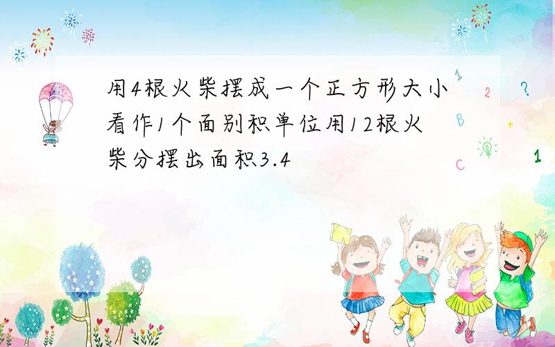 用4根火柴摆成一个正方形大小看作1个面别积单位用12根火柴分摆出面积3.4