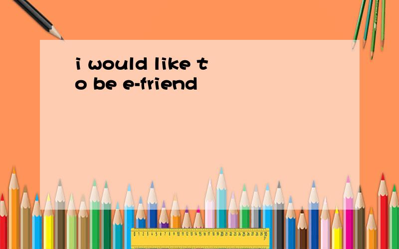 i would like to be e-friend